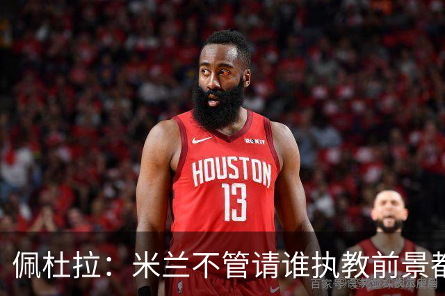 佩杜拉：米兰不管请谁执教前景都很不妙，球队没有规划